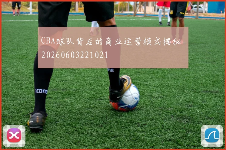 CBA球队背后的商业运营模式揭秘_20260603221021