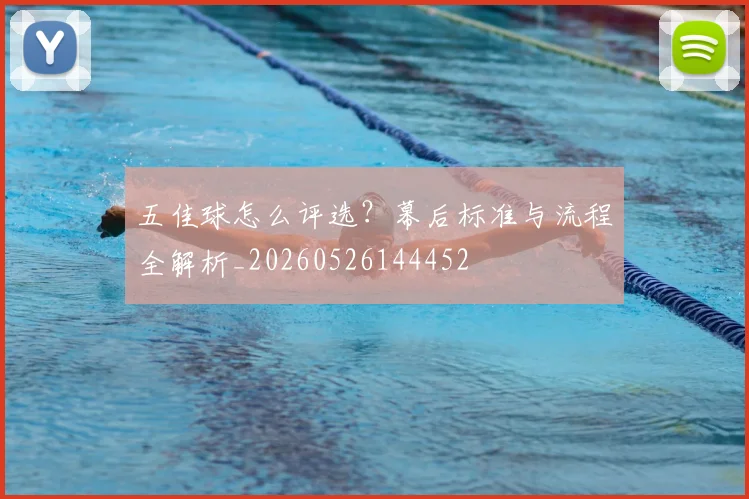 五佳球怎么评选？幕后标准与流程全解析_20260526144452