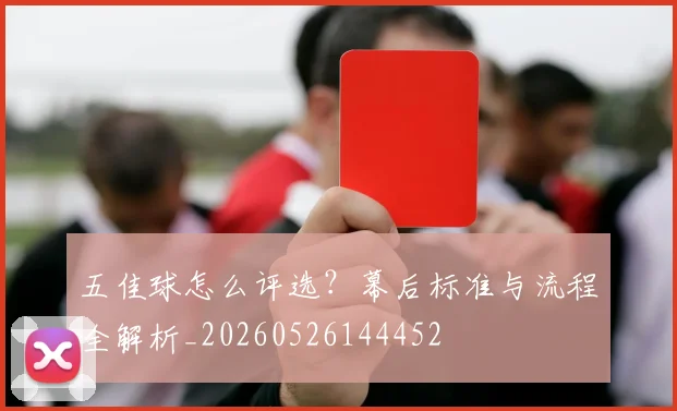 五佳球怎么评选?幕后标准与流程全解析_20260526144452